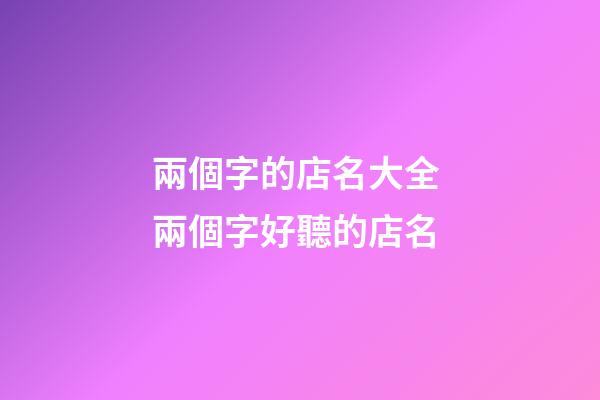兩個字的店名大全 兩個字好聽的店名-第1張-店鋪起名-玄機派